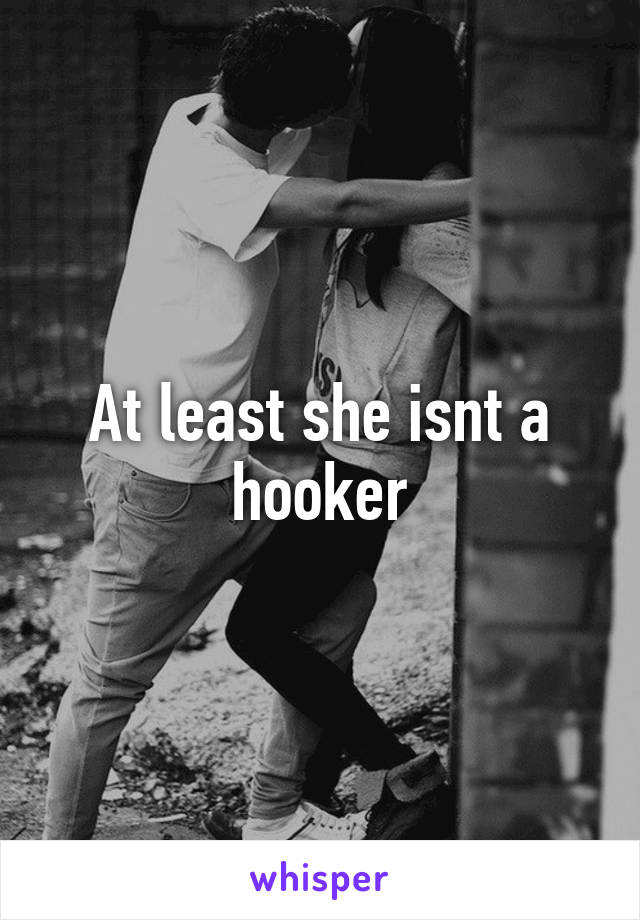 At least she isnt a hooker