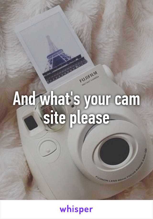 And what's your cam site please