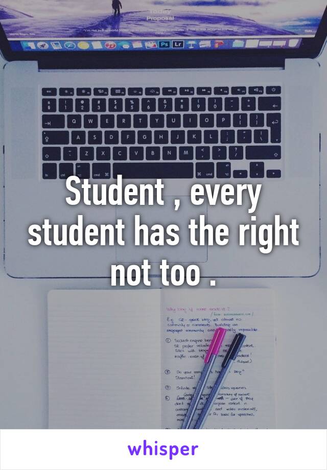 Student , every student has the right not too .