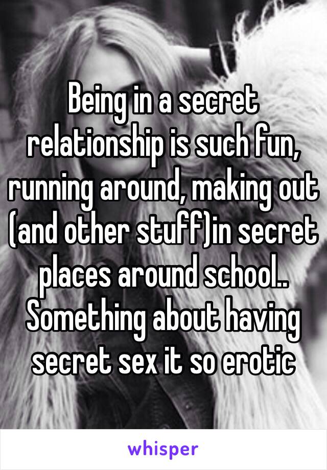 Being in a secret relationship is such fun, running around, making out (and other stuff)in secret places around school.. Something about having secret sex it so erotic    