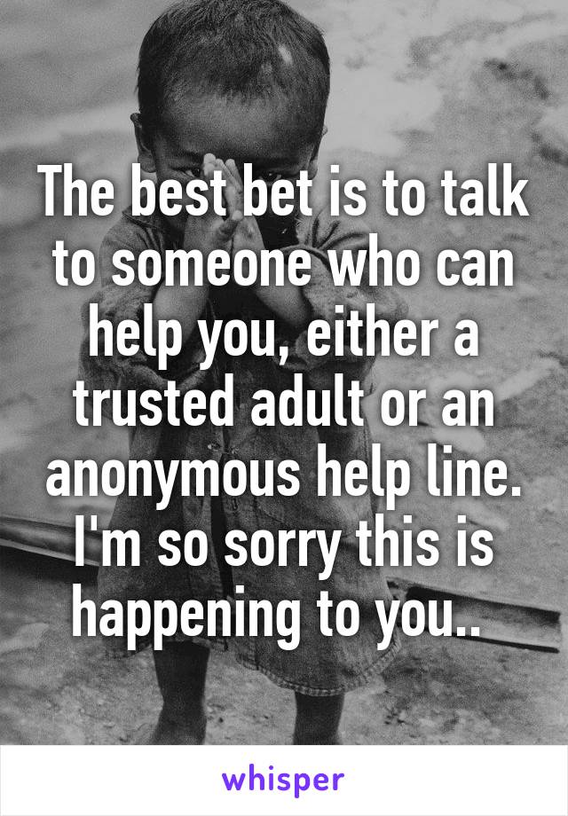 The best bet is to talk to someone who can help you, either a trusted adult or an anonymous help line. I'm so sorry this is happening to you.. 