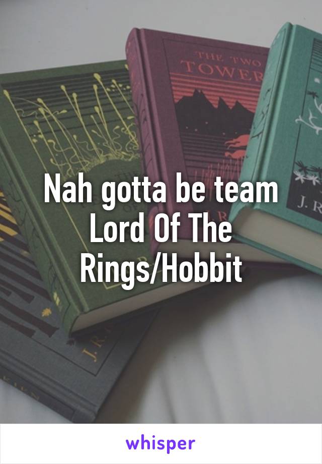 Nah gotta be team Lord Of The Rings/Hobbit