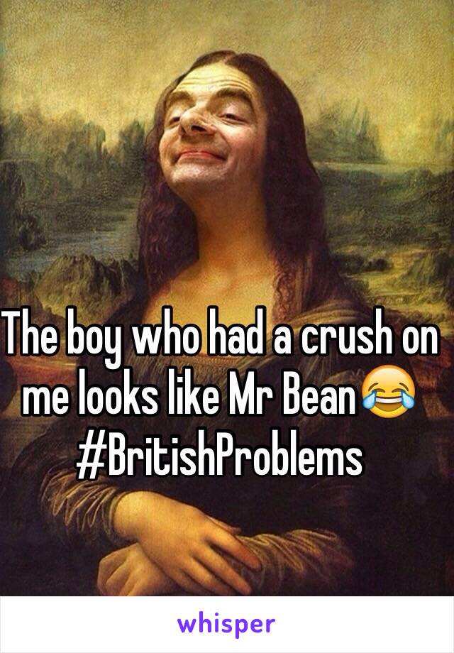 The boy who had a crush on me looks like Mr Bean😂
#BritishProblems