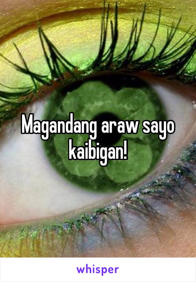 Magandang araw sayo kaibigan!