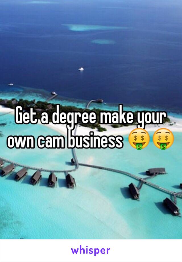 Get a degree make your own cam business 🤑🤑