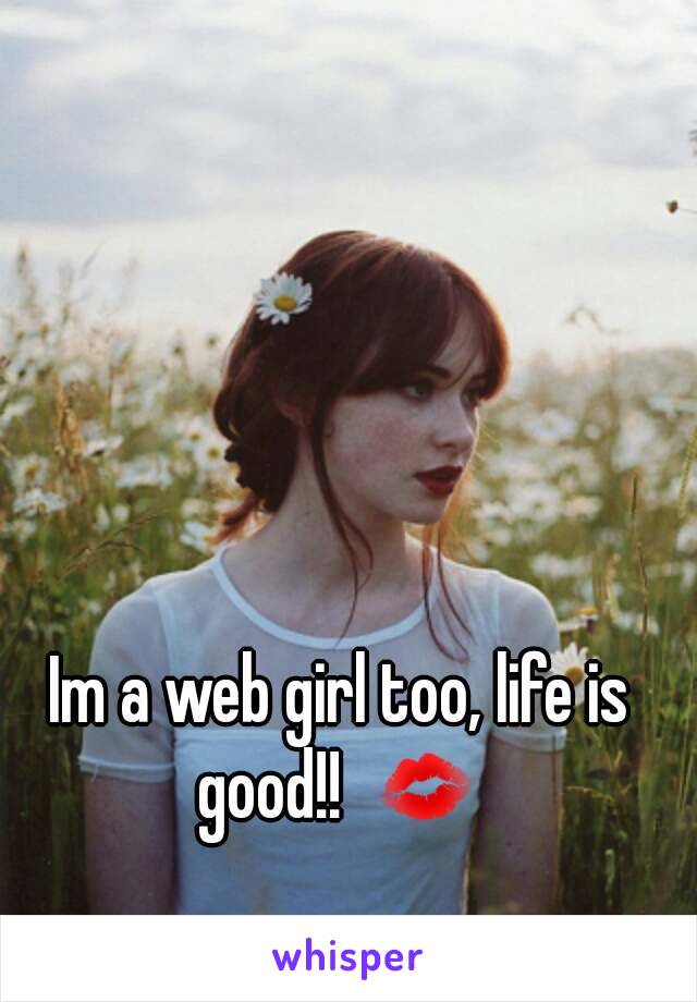  Im a web girl too, life is good!!  💋