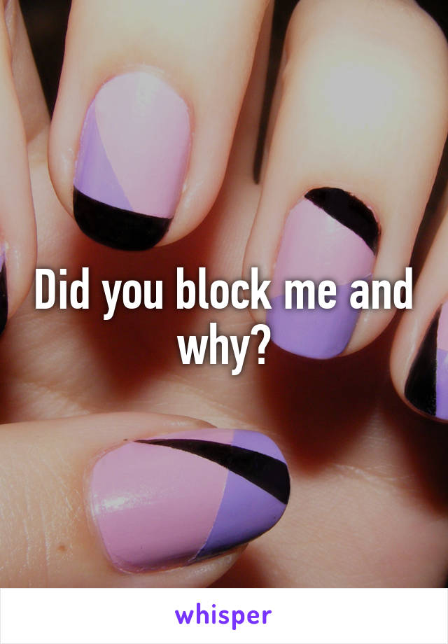 Did you block me and why?