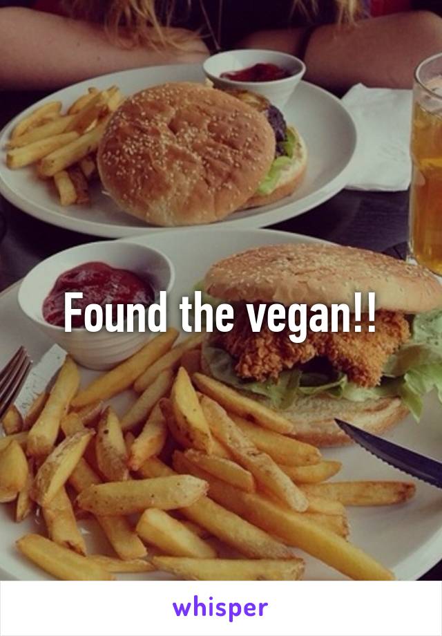 Found the vegan!!