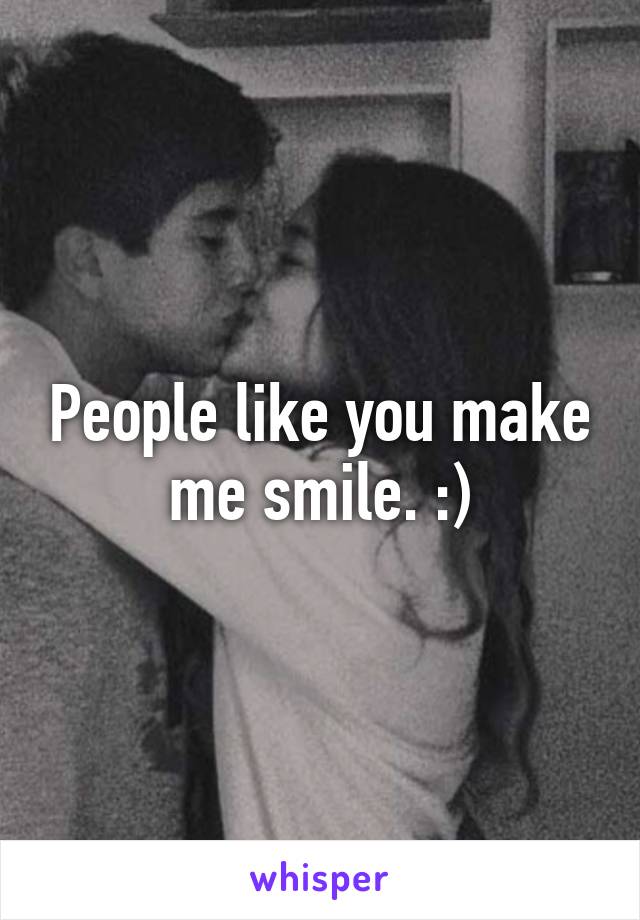 People like you make me smile. :)