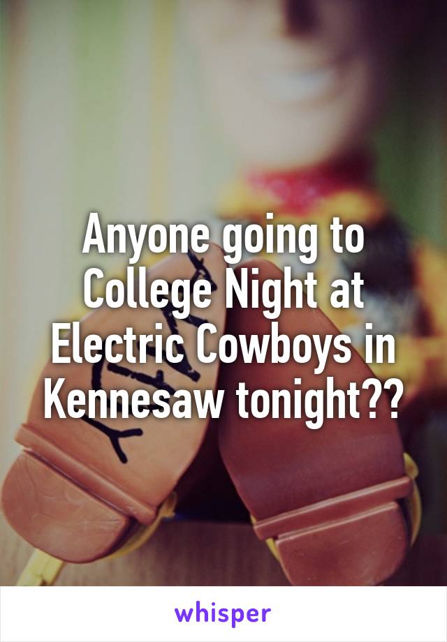 Anyone going to College Night at Electric Cowboys in Kennesaw tonight??