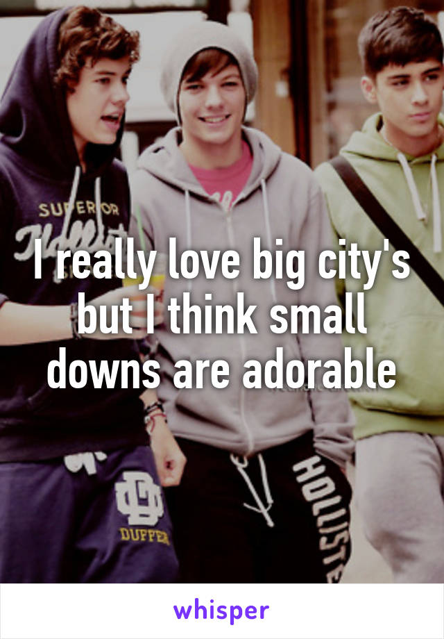 I really love big city's but I think small downs are adorable