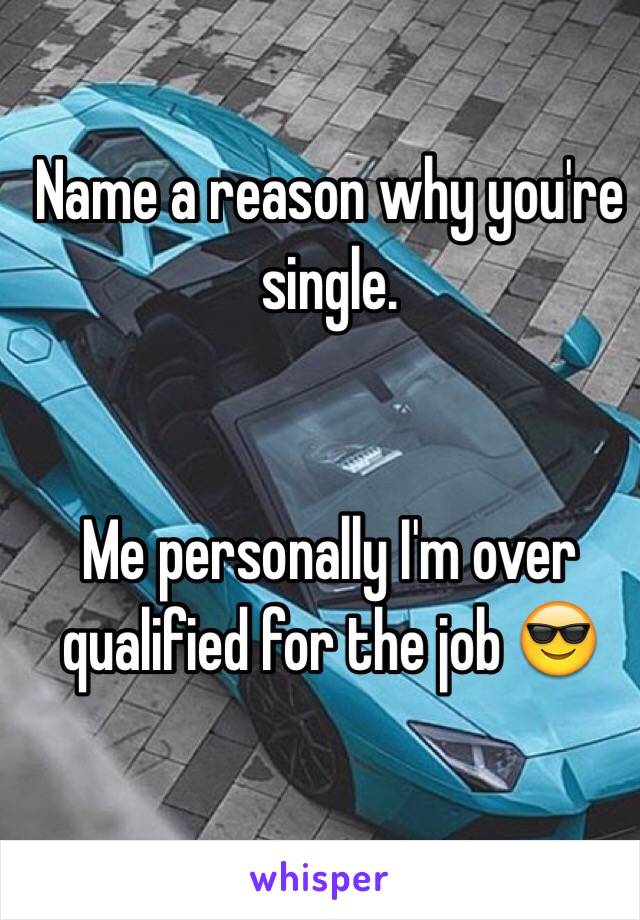 Name a reason why you're single.


Me personally I'm over qualified for the job 😎