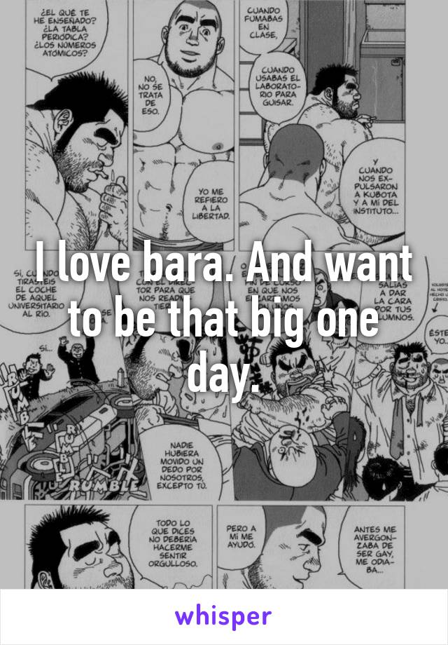 I love bara. And want to be that big one day.