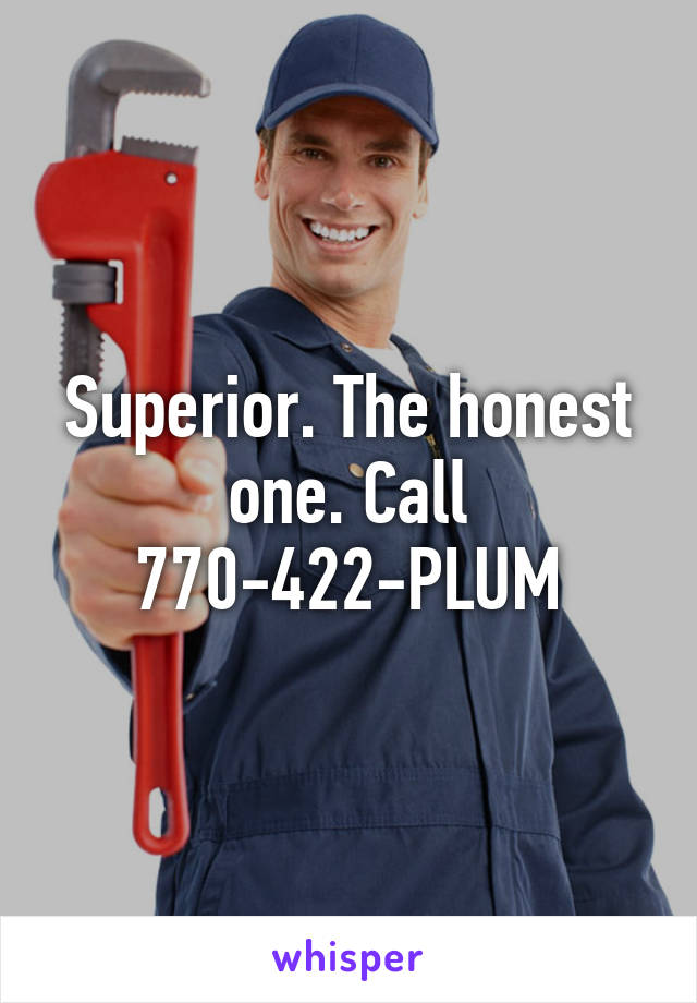 Superior. The honest one. Call 770-422-PLUM