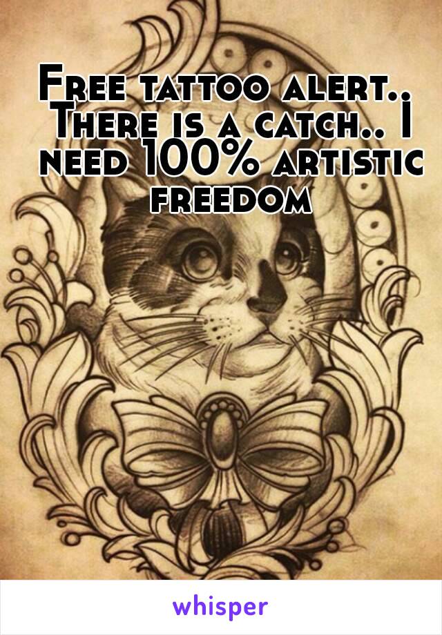 Free tattoo alert.. There is a catch.. I need 100% artistic freedom