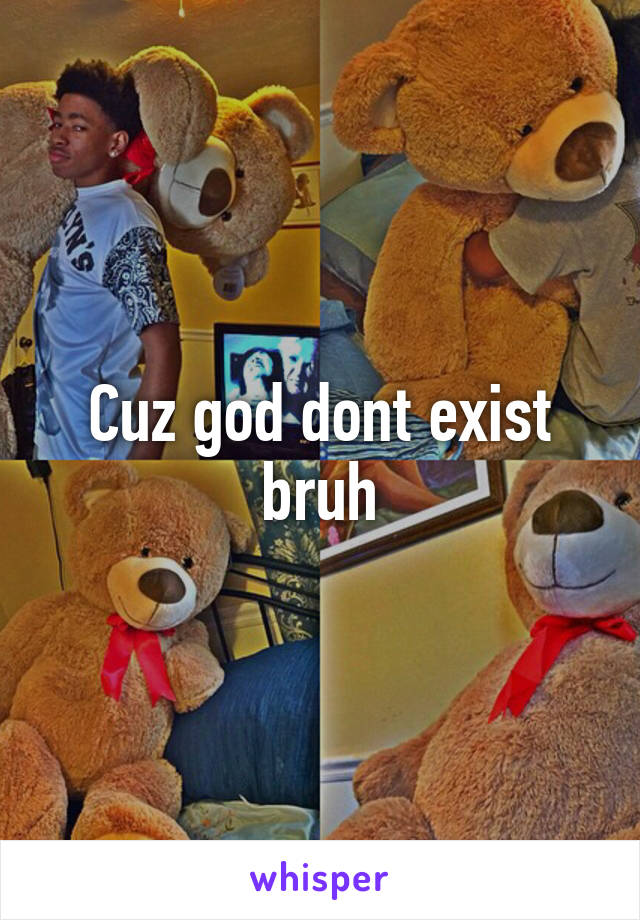 Cuz god dont exist bruh