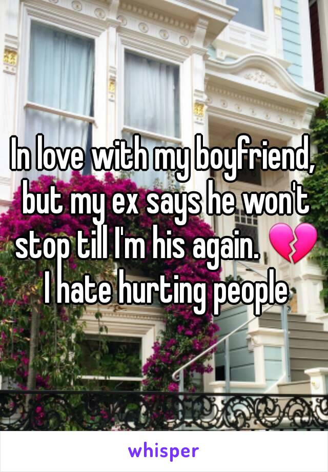 In love with my boyfriend, but my ex says he won't stop till I'm his again. 💔 I hate hurting people