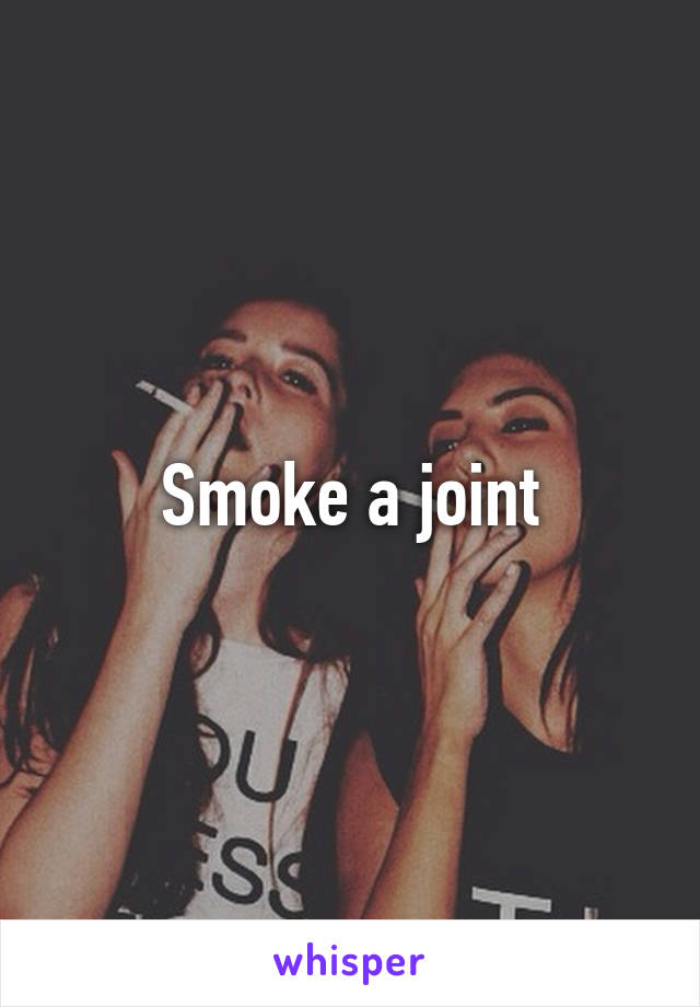 Smoke a joint