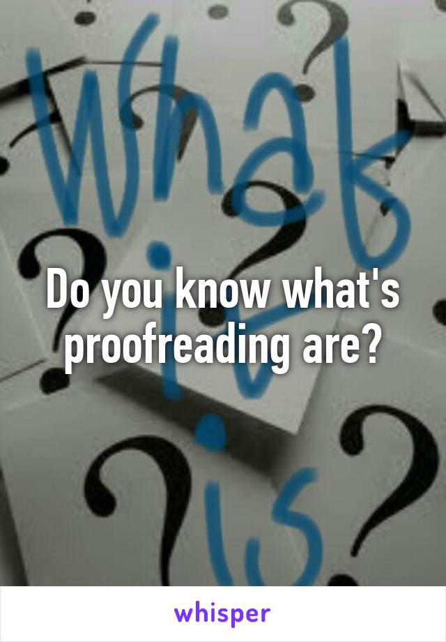 Do you know what's proofreading are?