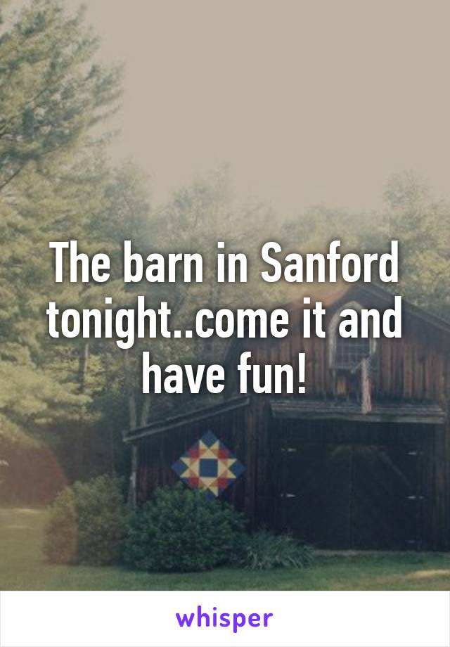 The barn in Sanford tonight..come it and have fun!