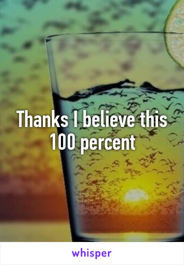 Thanks I believe this 100 percent