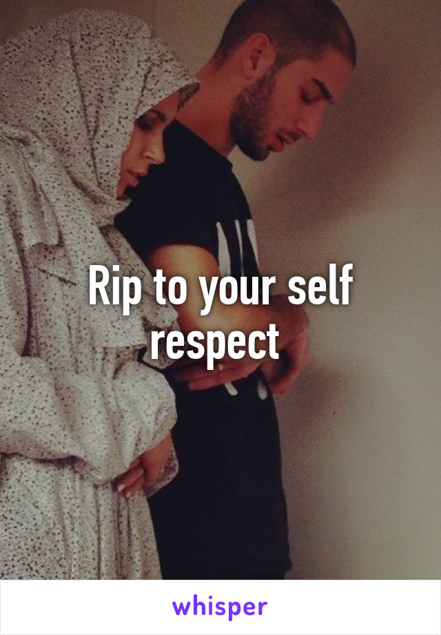 Rip to your self respect 