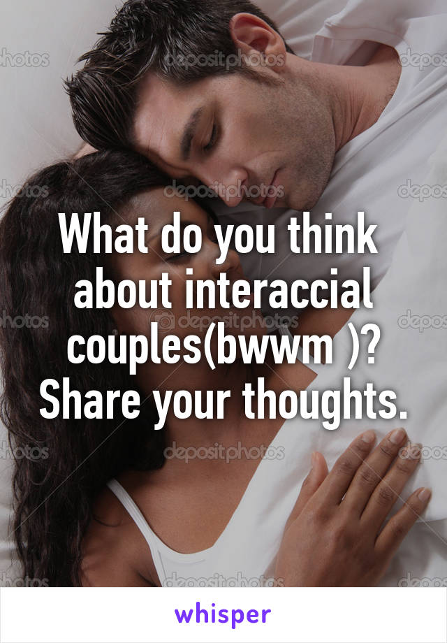 What do you think  about interaccial couples(bwwm )? Share your thoughts.