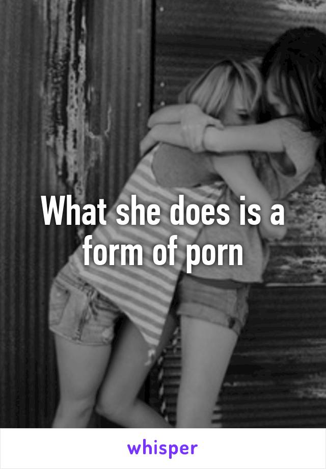 What she does is a form of porn