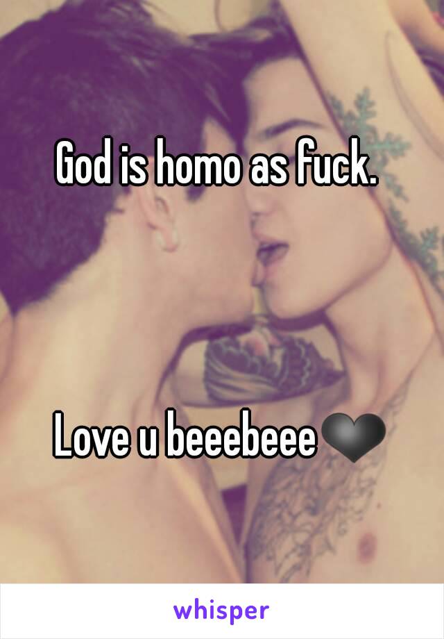 God is homo as fuck. 



Love u beeebeee❤