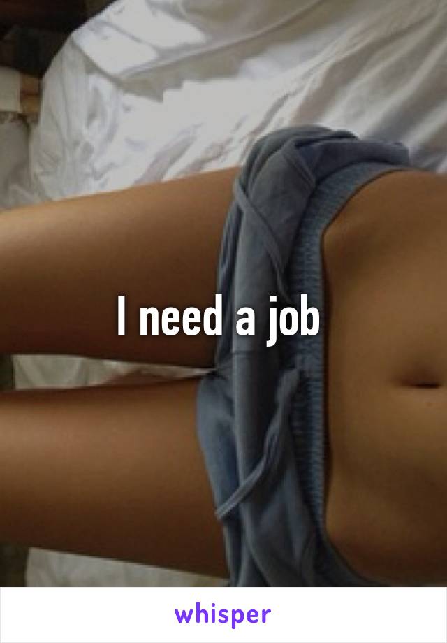 I need a job 