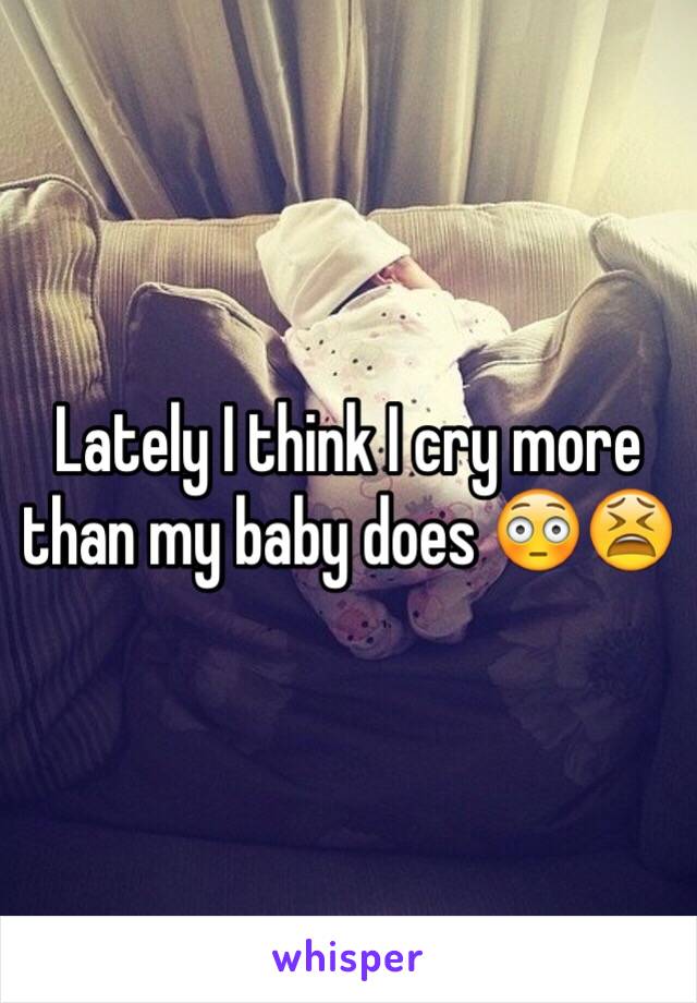 Lately I think I cry more than my baby does 😳😫