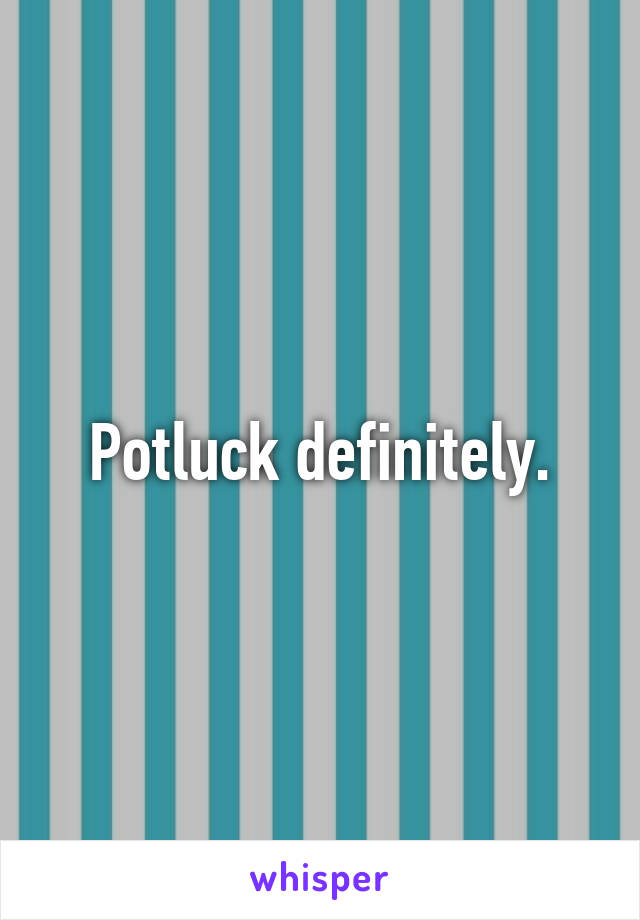 Potluck definitely.