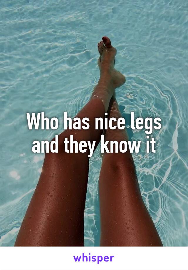 Who has nice legs and they know it