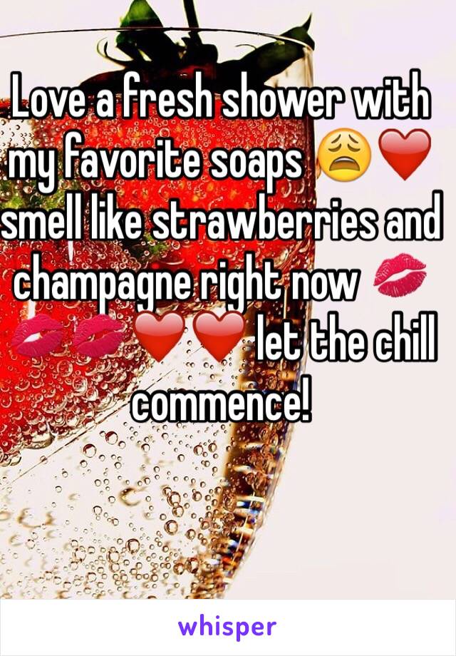 Love a fresh shower with my favorite soaps 😩❤️ smell like strawberries and champagne right now 💋💋💋❤️❤️ let the chill commence!