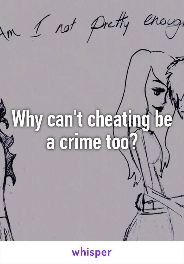 Why can't cheating be a crime too?