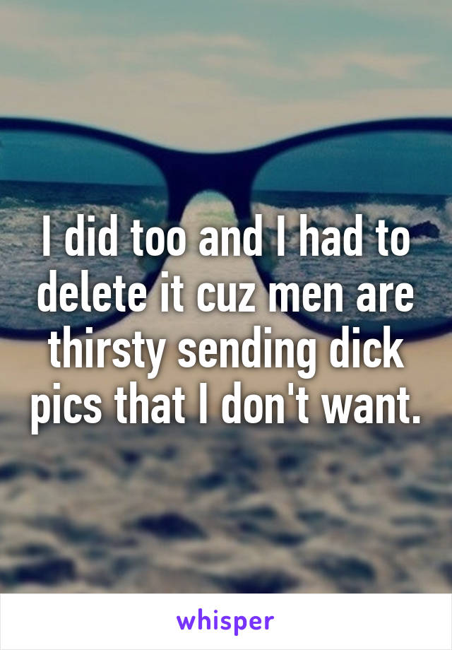 I did too and I had to delete it cuz men are thirsty sending dick pics that I don't want.