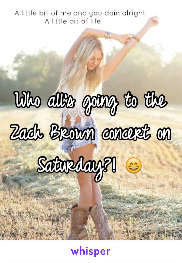 Who all's going to the Zach Brown concert on Saturday?! 😄