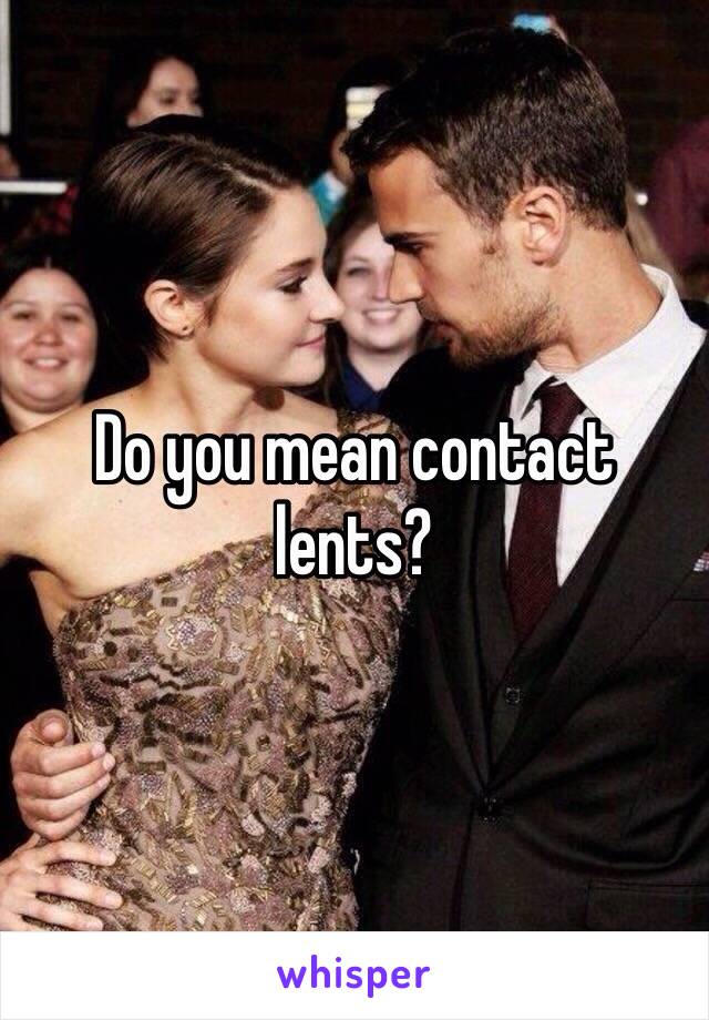 Do you mean contact lents?