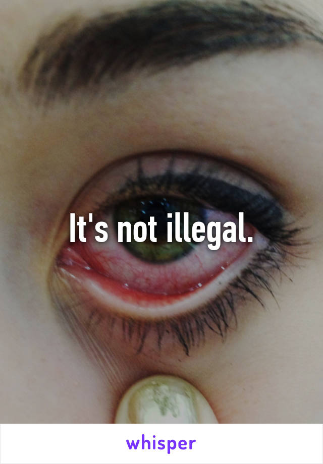 It's not illegal.