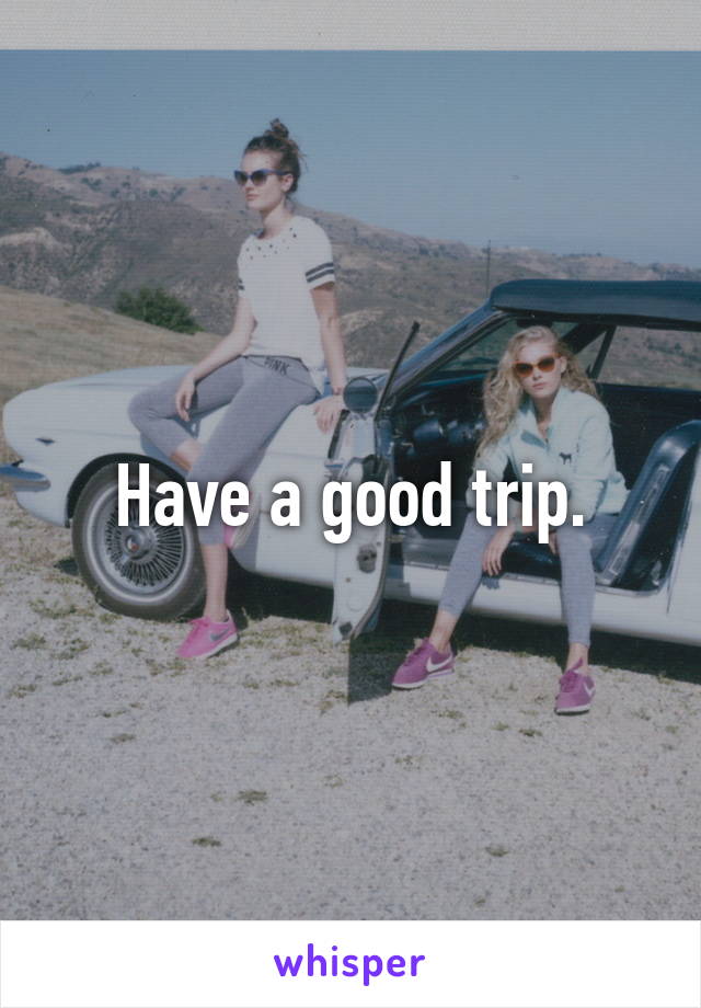 Have a good trip.