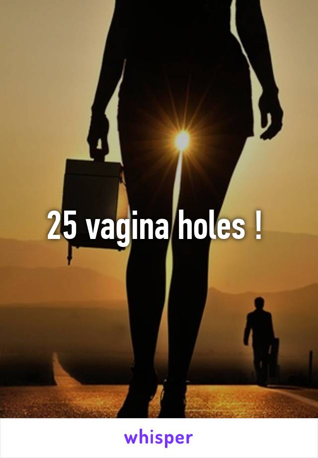 25 vagina holes ! 