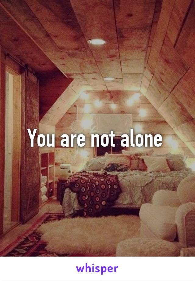 You are not alone 