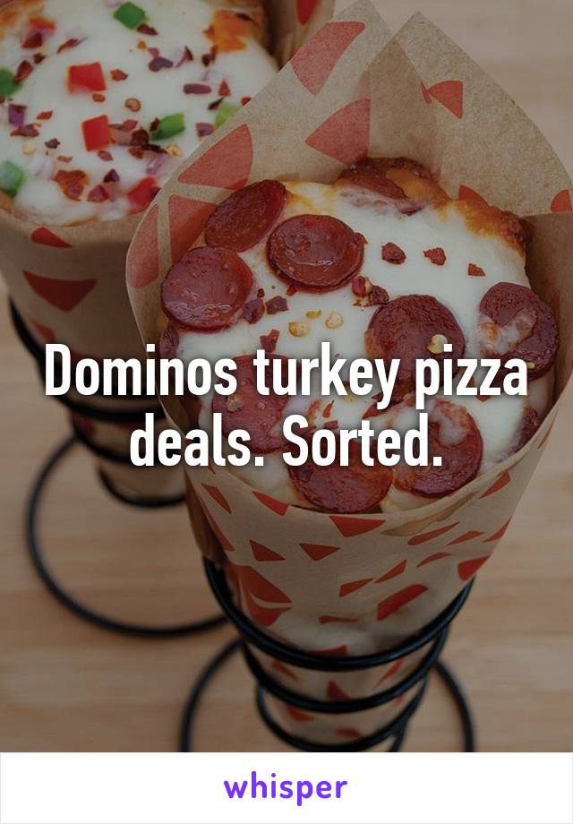 Dominos turkey pizza deals. Sorted.