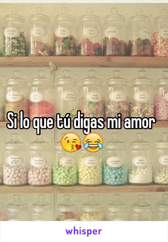 Si lo que tú digas mi amor 😘😂 