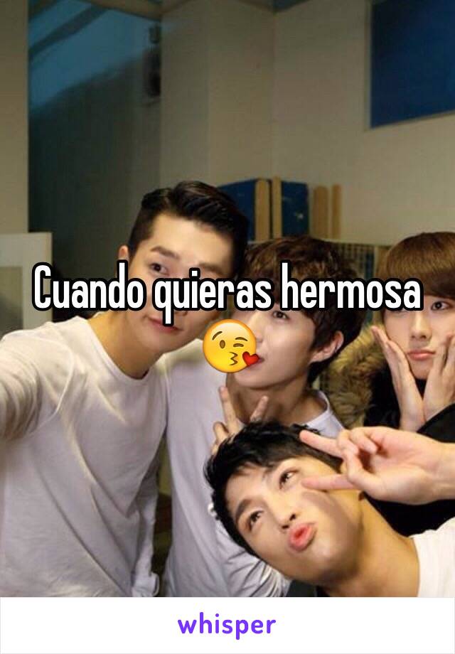 Cuando quieras hermosa
😘