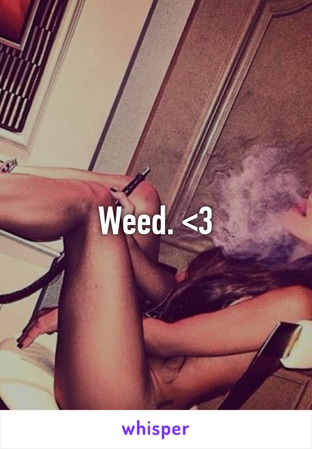 Weed. <3