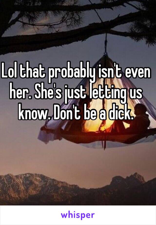 Lol that probably isn't even her. She's just letting us know. Don't be a dick. 