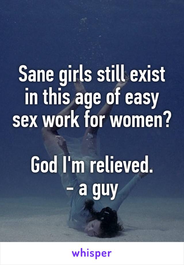 Sane girls still exist in this age of easy sex work for women?

God I'm relieved.
- a guy