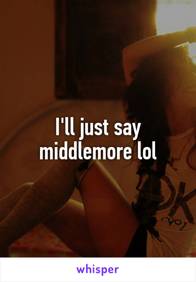 I'll just say middlemore lol