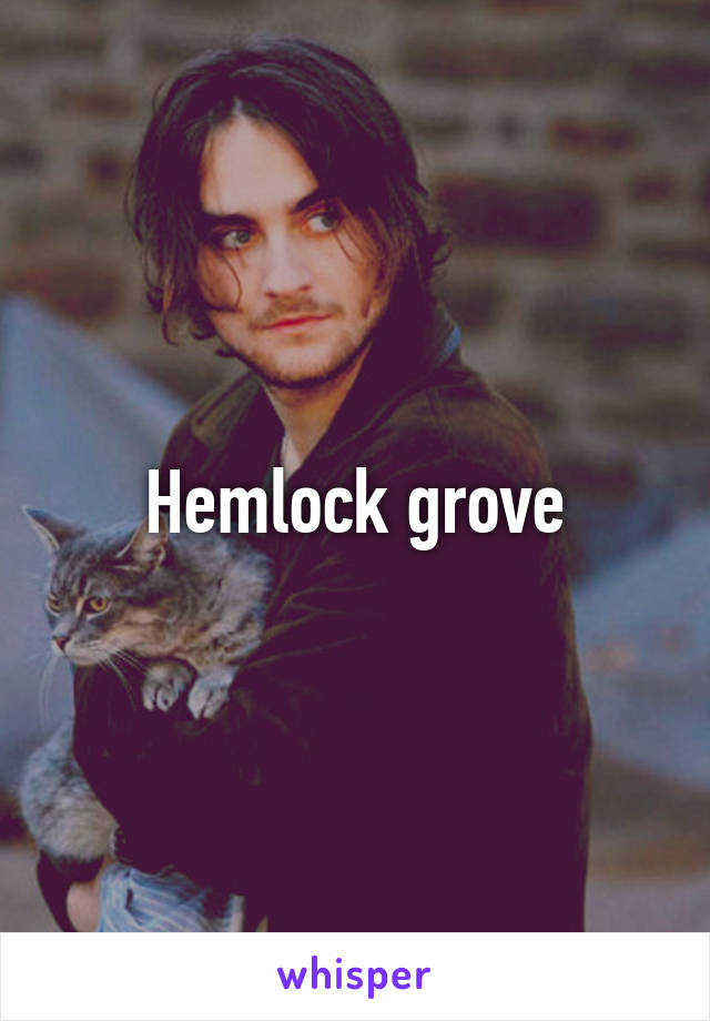 Hemlock grove